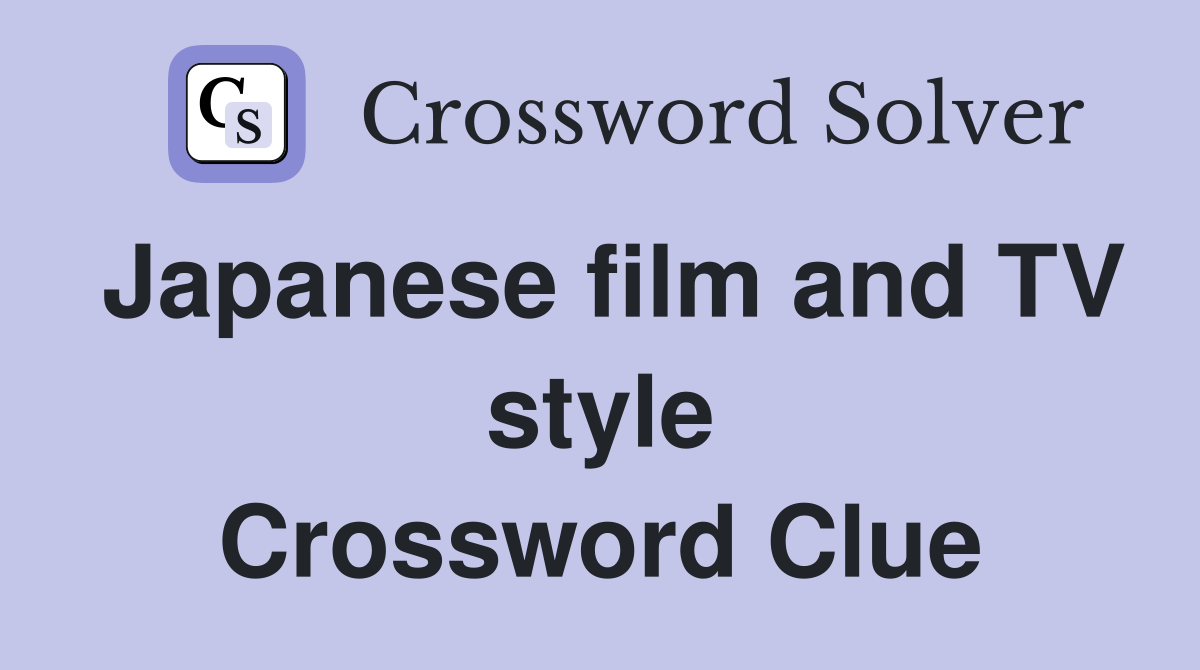 Japanese film and TV style Crossword Clue Answers Crossword Solver